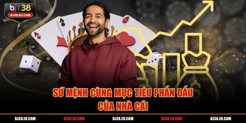 Sứ mệnh cùng mục tiêu phấn đấu của nhà cái